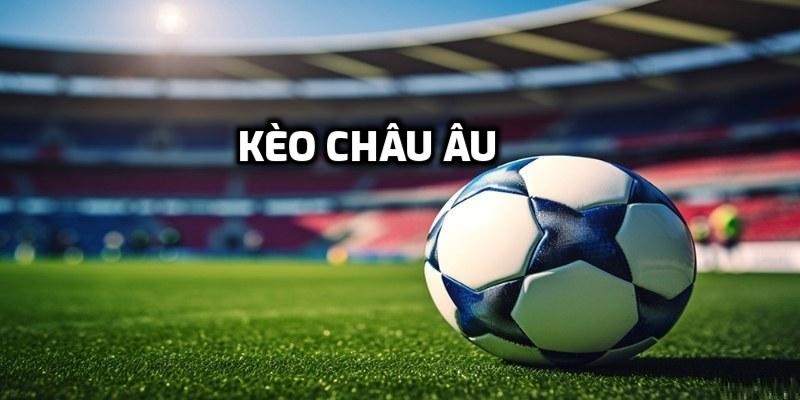 Kèo Châu Âu - Cách Chơi Thông Minh Cho Người Mới Bắt Đầu