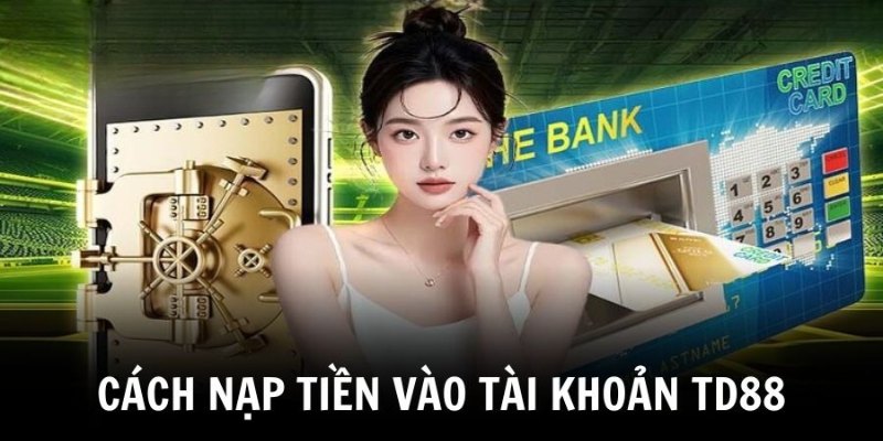 Lưu ý nên nhớ khi nạp tiền vào TD88