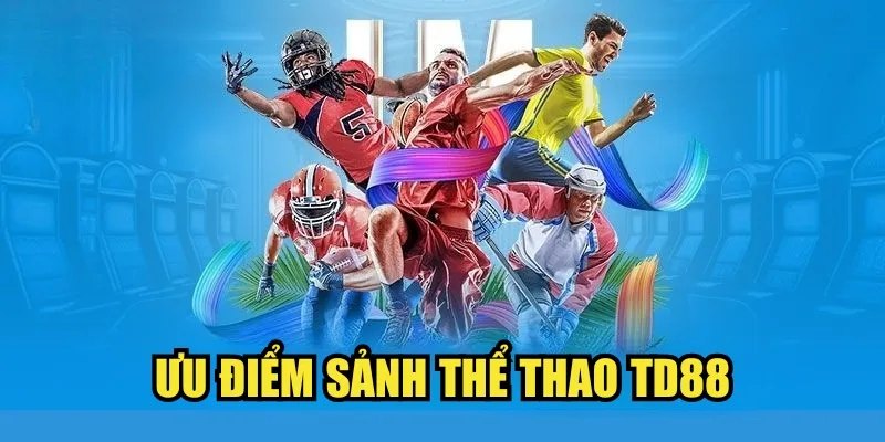 Ưu điểm nổi bật khi cá cược trên thể thao TD88
